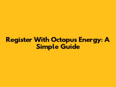 Register With Octopus Energy: A Simple Guide