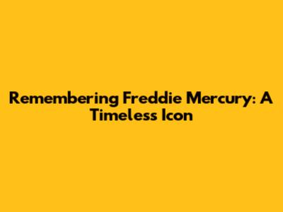 Remembering Freddie Mercury: A Timeless Icon