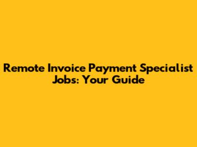 Remote Invoice Payment Specialist Jobs: Your Guide
