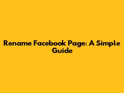Rename Facebook Page: A Simple Guide
