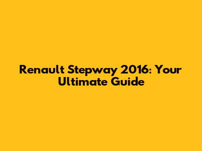 Renault Stepway 2016: Your Ultimate Guide