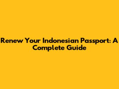 Renew Your Indonesian Passport: A Complete Guide