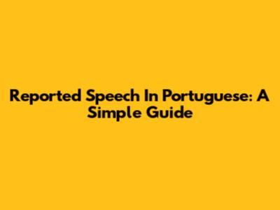 Reported Speech In Portuguese: A Simple Guide