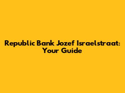 Republic Bank Jozef Israelstraat: Your Guide