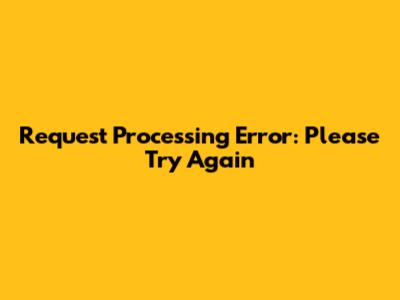 Request Processing Error: Please Try Again