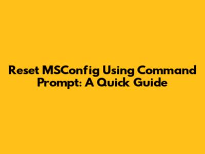 Reset MSConfig Using Command Prompt: A Quick Guide