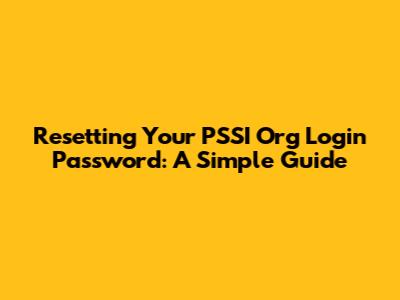 Resetting Your PSSI Org Login Password: A Simple Guide