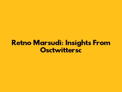 Retno Marsudi: Insights From Osctwittersc