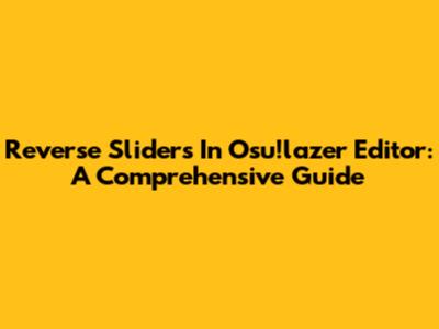 Reverse Sliders In Osu!lazer Editor: A Comprehensive Guide