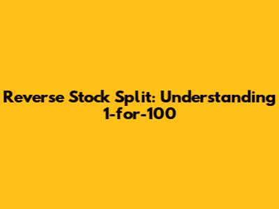 Reverse Stock Split: Understanding 1-for-100