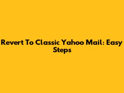 Revert To Classic Yahoo Mail: Easy Steps