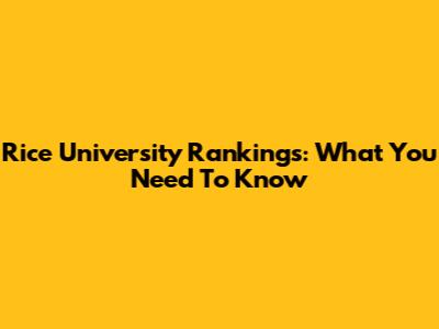 Rice University Rankings: What You Need To Know