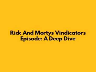Rick And Morty's Vindicators Episode: A Deep Dive