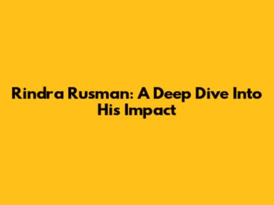 Rindra Rusman: A Deep Dive Into His Impact