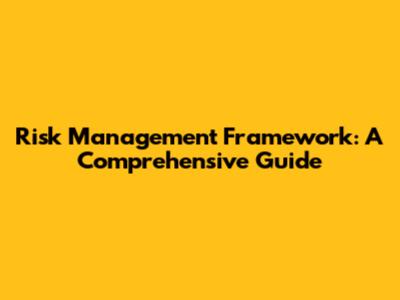 Risk Management Framework: A Comprehensive Guide