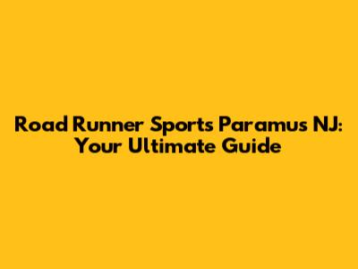 Road Runner Sports Paramus NJ: Your Ultimate Guide