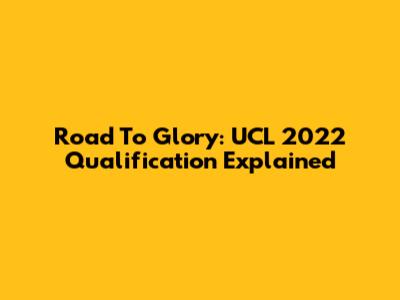 Road To Glory: UCL 2022 Qualification Explained