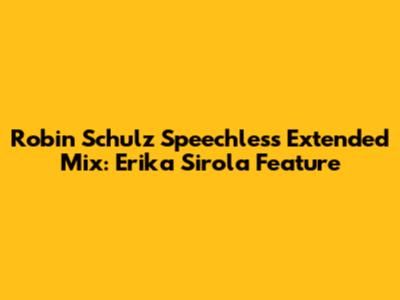 Robin Schulz Speechless Extended Mix: Erika Sirola Feature