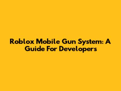 Roblox Mobile Gun System: A Guide For Developers