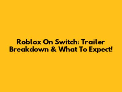 Roblox On Switch: Trailer Breakdown & What To Expect!
