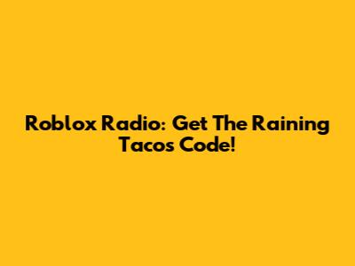 Roblox Radio: Get The 'Raining Tacos' Code!