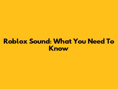 Roblox Sound: What You Need To Know