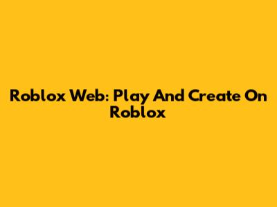 Roblox Web: Play And Create On Roblox