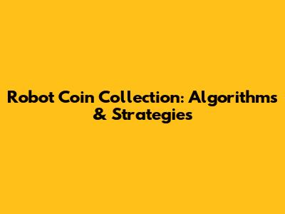 Robot Coin Collection: Algorithms & Strategies