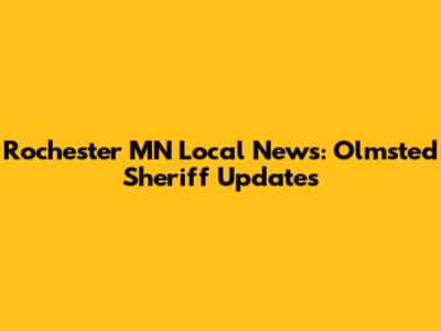 Rochester MN Local News: Olmsted Sheriff Updates