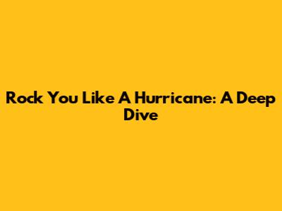 Rock You Like A Hurricane: A Deep Dive