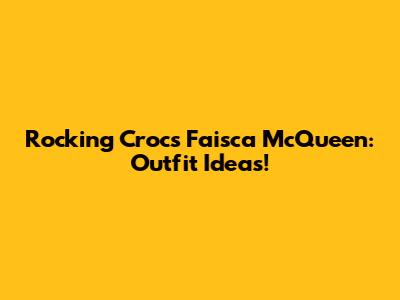 Rocking Crocs Faisca McQueen: Outfit Ideas!