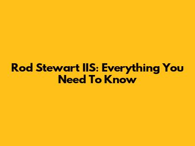 Rod Stewart IIS: Everything You Need To Know