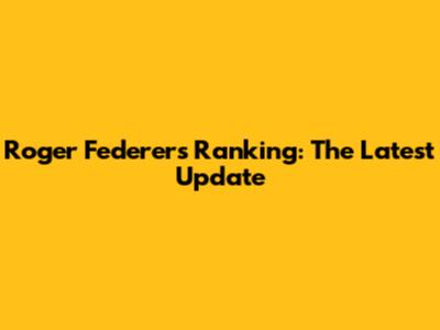 Roger Federer's Ranking: The Latest Update