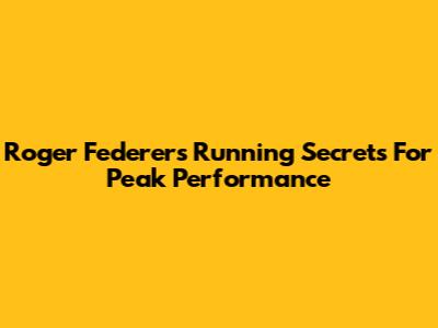 Roger Federer's Running Secrets For Peak Performance