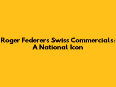 Roger Federer's Swiss Commercials: A National Icon