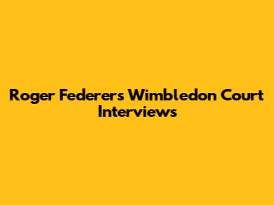 Roger Federer's Wimbledon Court Interviews