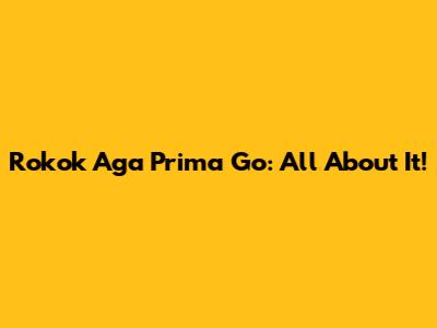 Rokok Aga Prima Go: All About It!