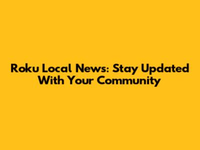 Roku Local News: Stay Updated With Your Community