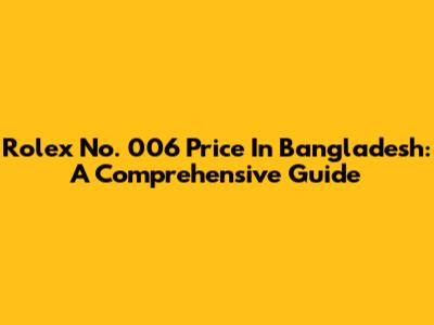 Rolex No. 006 Price In Bangladesh: A Comprehensive Guide