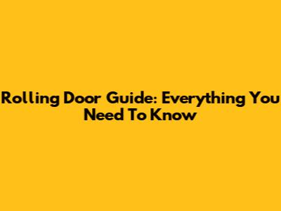 Rolling Door Guide: Everything You Need To Know