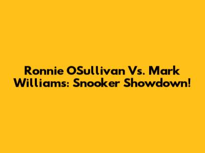 Ronnie O'Sullivan Vs. Mark Williams: Snooker Showdown!