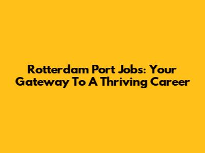 Rotterdam Port Jobs: Your Gateway To A Thriving Career