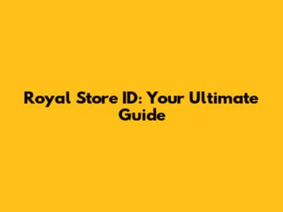Royal Store ID: Your Ultimate Guide