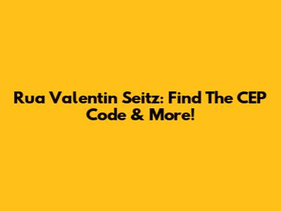 Rua Valentin Seitz: Find The CEP Code & More!