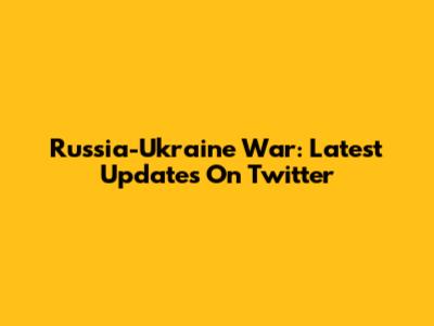 Russia-Ukraine War: Latest Updates On Twitter