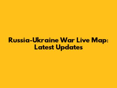 Russia-Ukraine War Live Map: Latest Updates