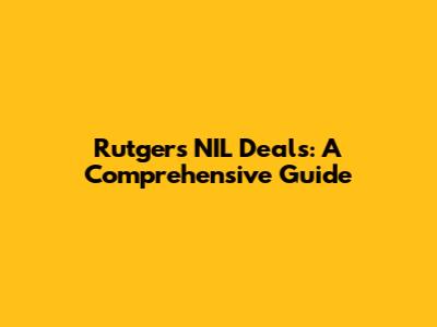 Rutgers NIL Deals: A Comprehensive Guide