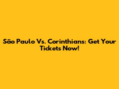 São Paulo Vs. Corinthians: Get Your Tickets Now!