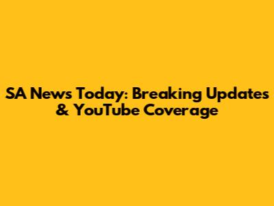 SA News Today: Breaking Updates & YouTube Coverage