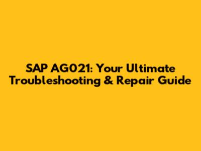 SAP AG021: Your Ultimate Troubleshooting & Repair Guide